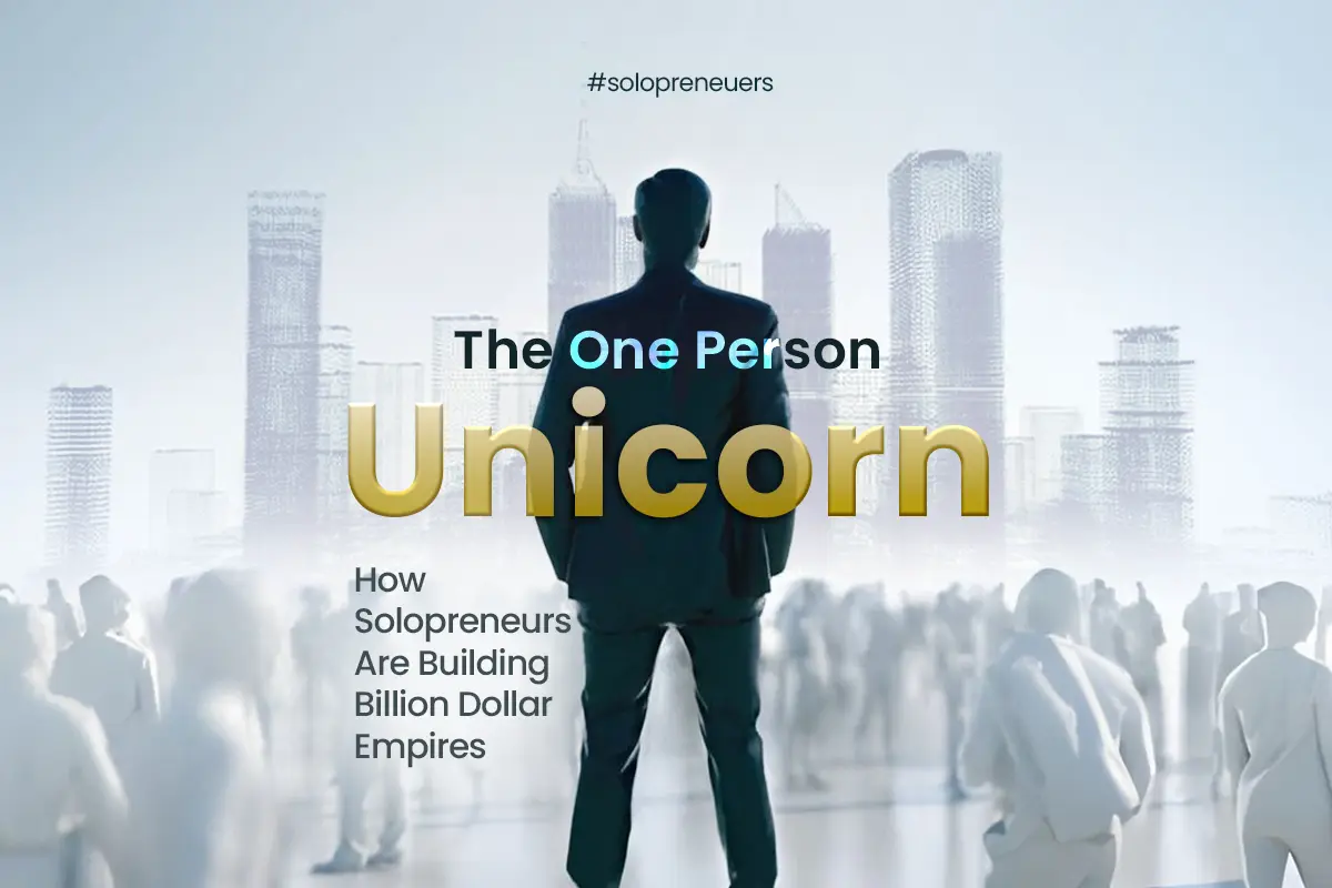 The One Person Unicorn: How Solopreneurs Are Building Billion Dollar Empires
