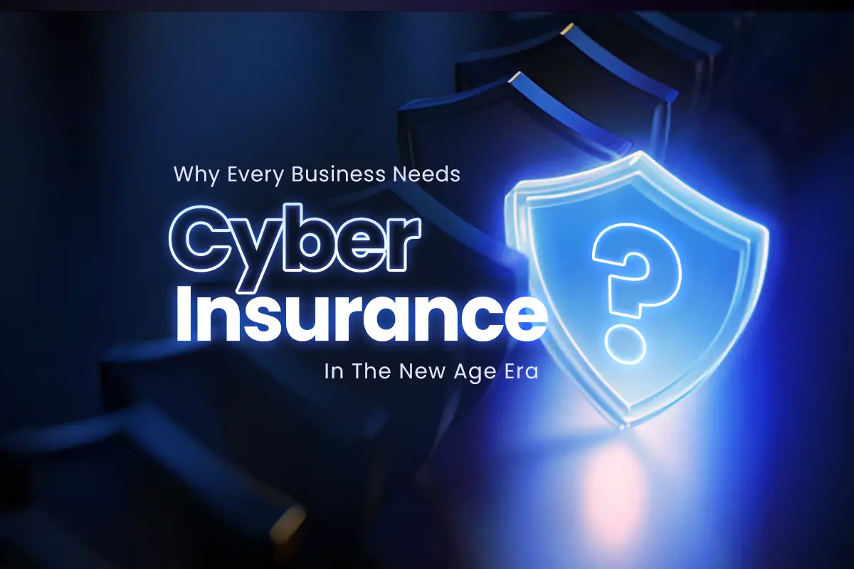 Why Every Business Needs Cyber Insurance in the New Age Era